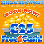 Pre-book today for Bingo Blowout Free 4 Cash £25 